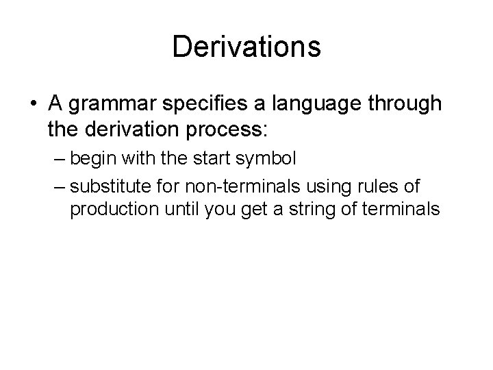 Derivations • A grammar specifies a language through the derivation process: – begin with