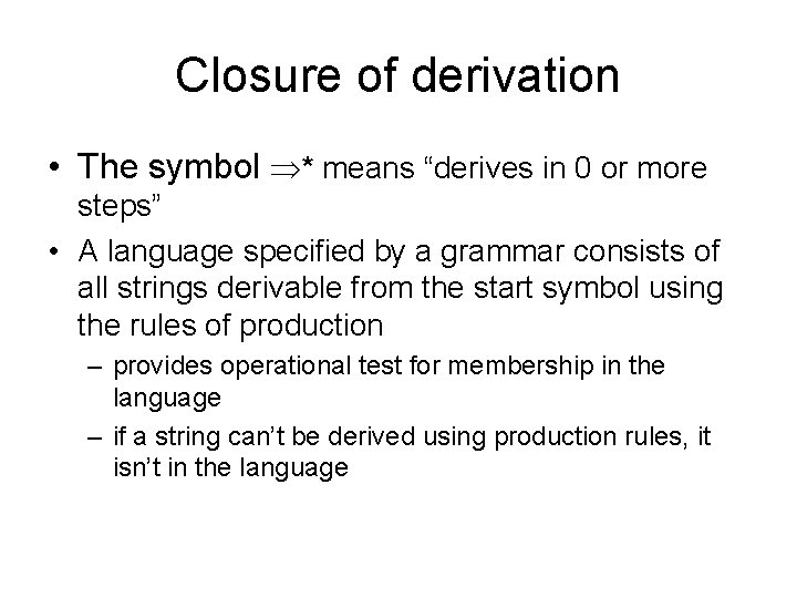 Closure of derivation • The symbol * means “derives in 0 or more steps”