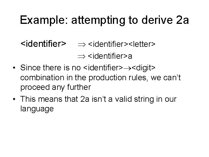 Example: attempting to derive 2 a <identifier><letter> <identifier>a • Since there is no <identifier>