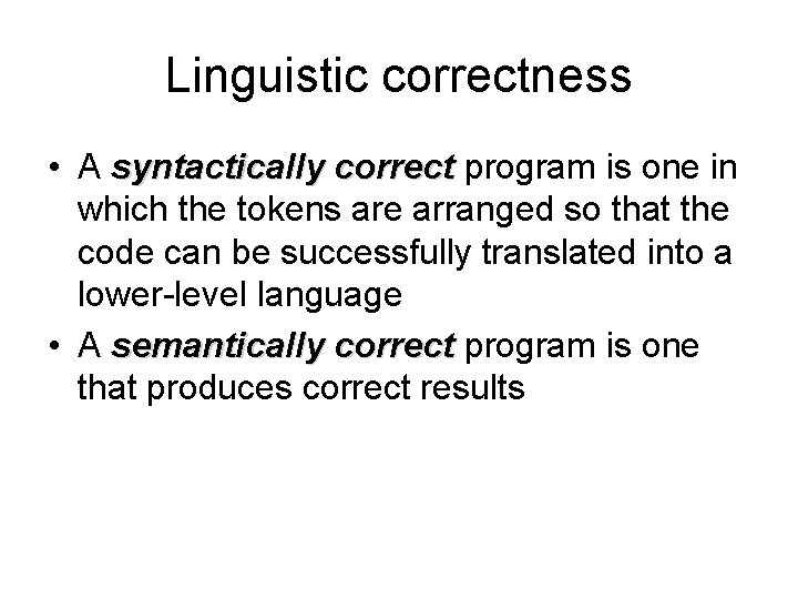 Linguistic correctness • A syntactically correct program is one in which the tokens are