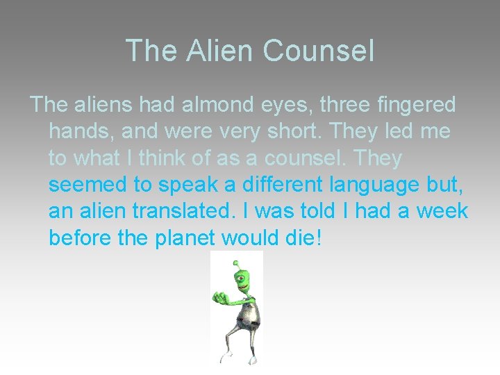 The Alien Counsel The aliens had almond eyes, three fingered hands, and were very