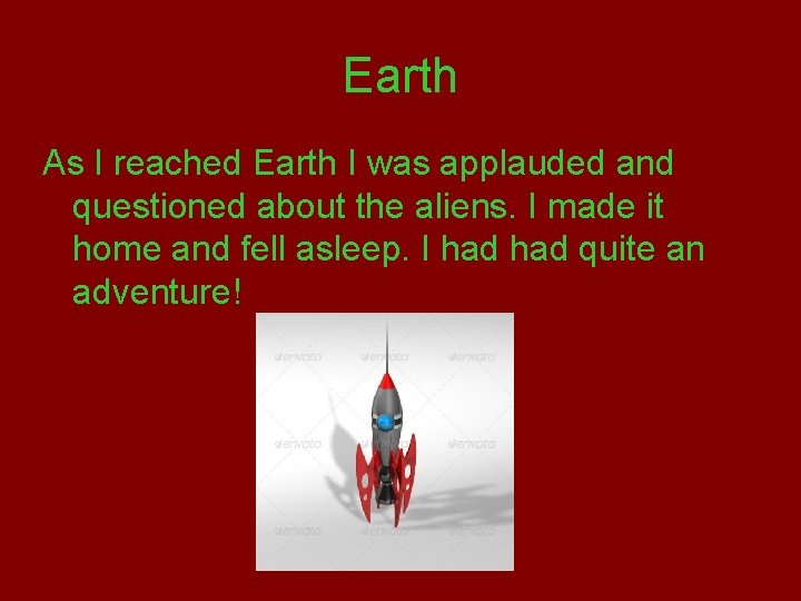 Earth As I reached Earth I was applauded and questioned about the aliens. I