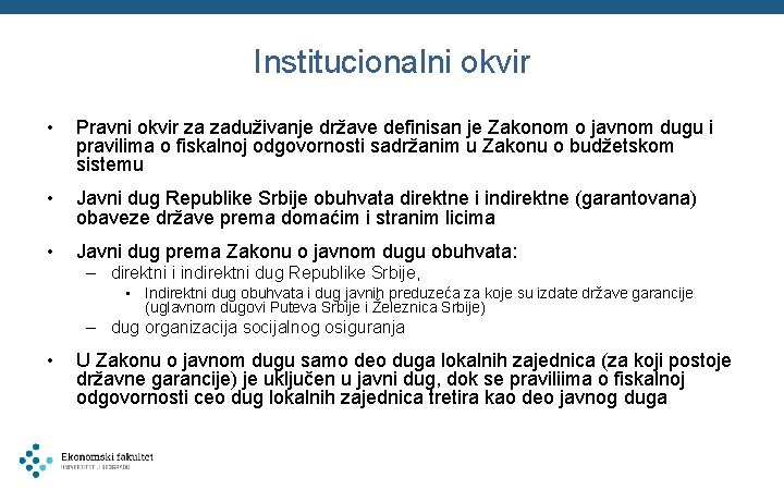 Institucionalni okvir • Pravni okvir za zaduživanje države definisan je Zakonom o javnom dugu