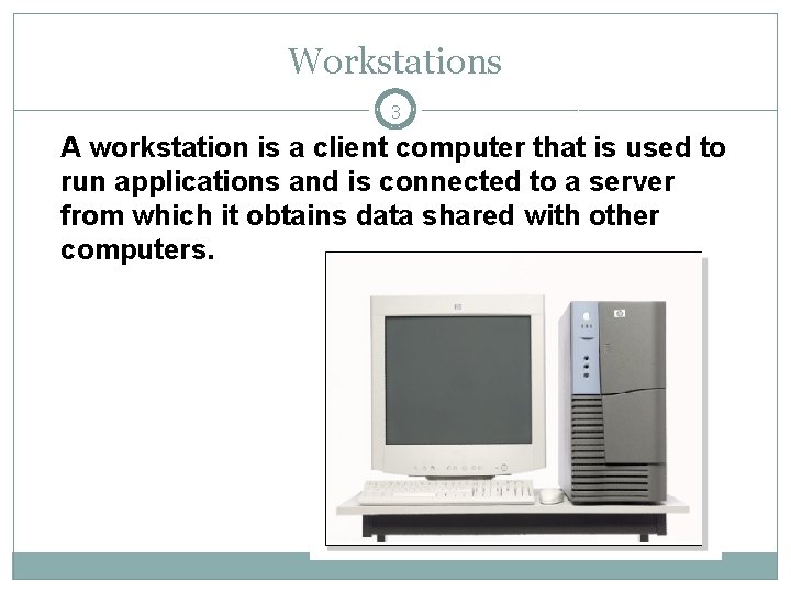 Workstations 3 A workstation is a client computer that is used to run applications