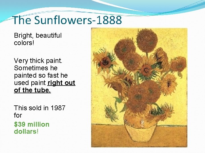 The Sunflowers-1888 Bright, beautiful colors! Very thick paint. Sometimes he painted so fast he
