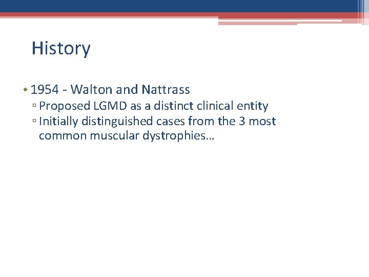 History • 1954 - Walton and Nattrass ▫ Proposed LGMD as a distinct clinical