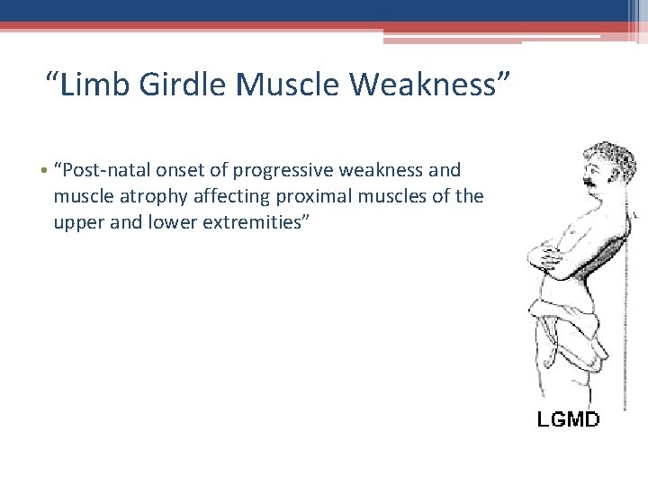 “Limb Girdle Muscle Weakness” • “Post-natal onset of progressive weakness and muscle atrophy affecting