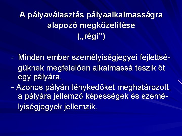 A pályaválasztás pályaalkalmasságra alapozó megközelítése („régi”) - Minden ember személyiségjegyei fejlettsé- güknek megfelelően alkalmassá