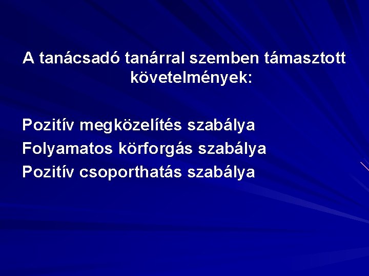 A tanácsadó tanárral szemben támasztott követelmények: Pozitív megközelítés szabálya Folyamatos körforgás szabálya Pozitív csoporthatás