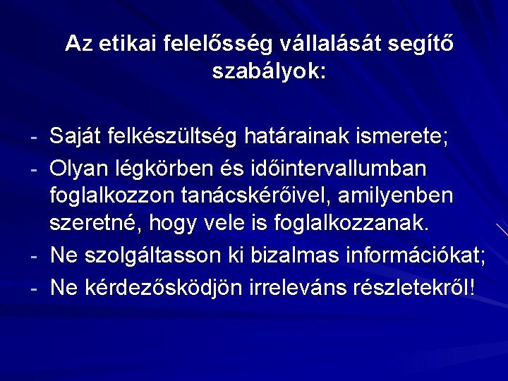 Az etikai felelősség vállalását segítő szabályok: - Saját felkészültség határainak ismerete; - Olyan légkörben