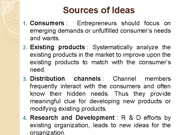 Sources of Ideas Consumers : Entrepreneurs should focus on emerging demands or unfulfilled consumer’s