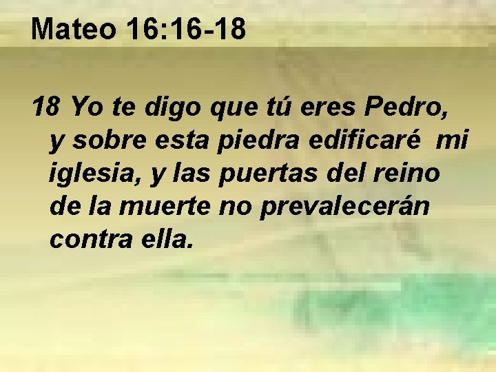 Mateo 16: 16 -18 18 Yo te digo que tú eres Pedro, y sobre