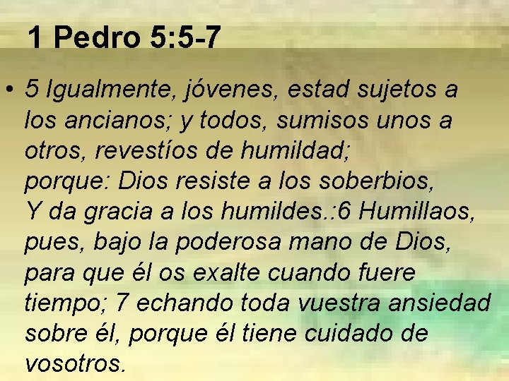 1 Pedro 5: 5 -7 • 5 Igualmente, jóvenes, estad sujetos a los ancianos;