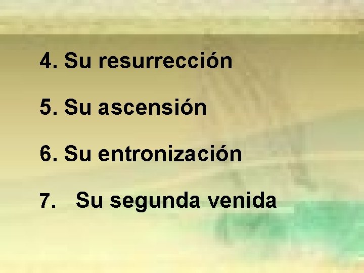 4. Su resurrección 5. Su ascensión 6. Su entronización 7. Su segunda venida 