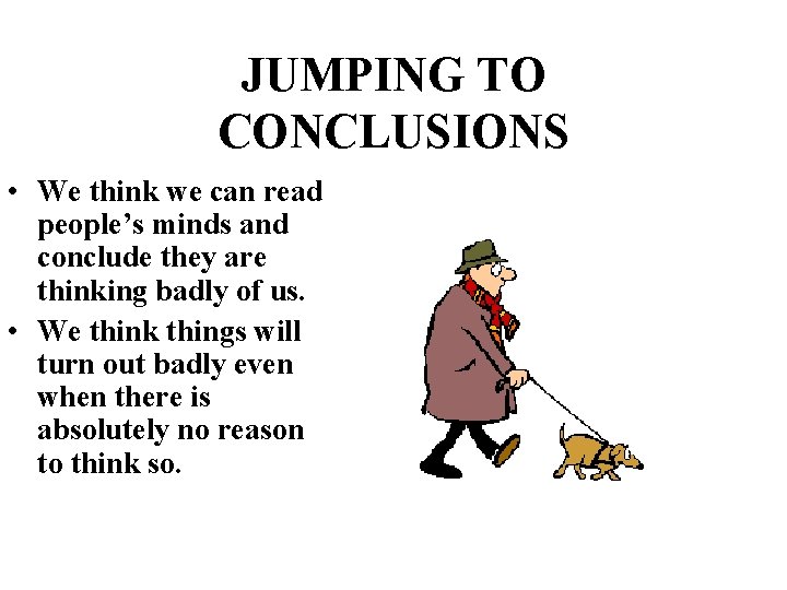 JUMPING TO CONCLUSIONS • We think we can read people’s minds and conclude they