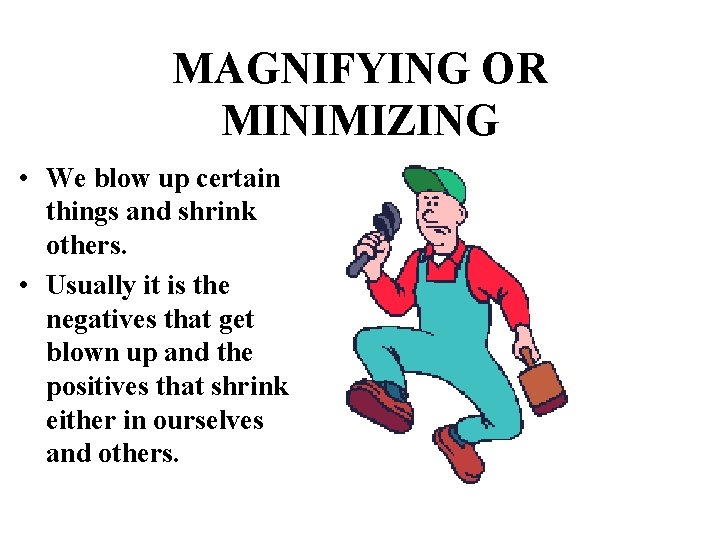 MAGNIFYING OR MINIMIZING • We blow up certain things and shrink others. • Usually