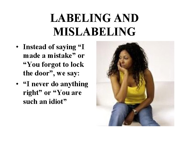 LABELING AND MISLABELING • Instead of saying “I made a mistake” or “You forgot