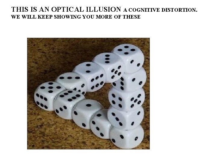 THIS IS AN OPTICAL ILLUSION A COGNITIVE DISTORTION. WE WILL KEEP SHOWING YOU MORE