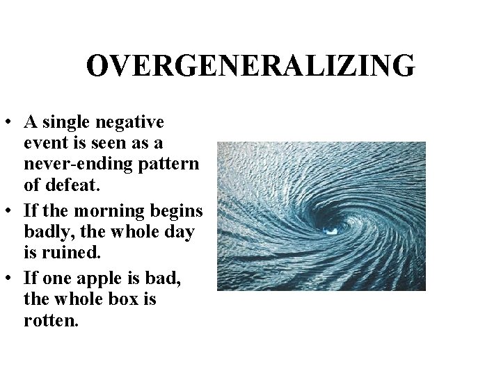 OVERGENERALIZING • A single negative event is seen as a never-ending pattern of defeat.