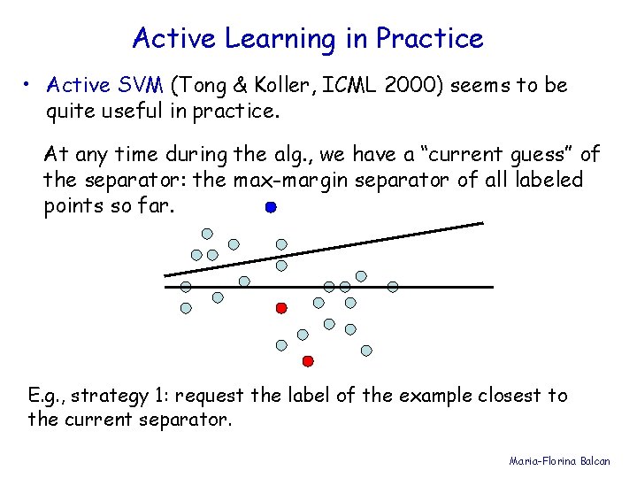 Active Learning in Practice • Active SVM (Tong & Koller, ICML 2000) seems to