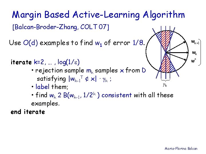 Margin Based Active-Learning Algorithm [Balcan-Broder-Zhang, COLT 07] wk+1 Use O(d) examples to find w