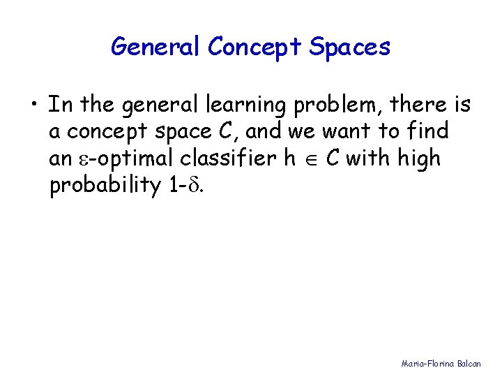 General Concept Spaces • In the general learning problem, there is a concept space