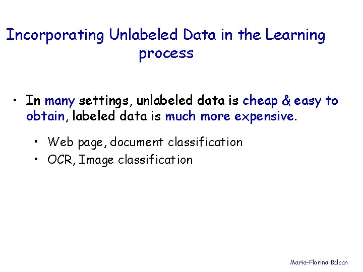Incorporating Unlabeled Data in the Learning process • In many settings, unlabeled data is