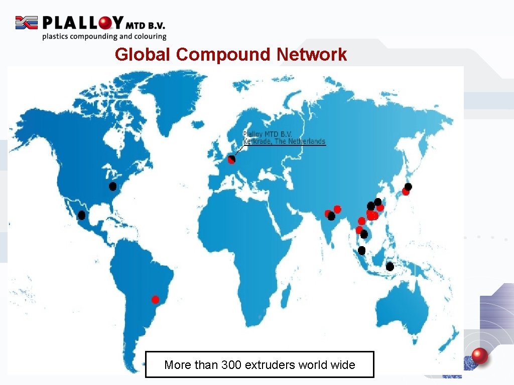 Global Compound Network More than 300 extruders world wide 