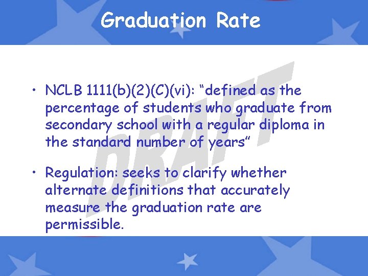 Graduation Rate • NCLB 1111(b)(2)(C)(vi): “defined as the percentage of students who graduate from