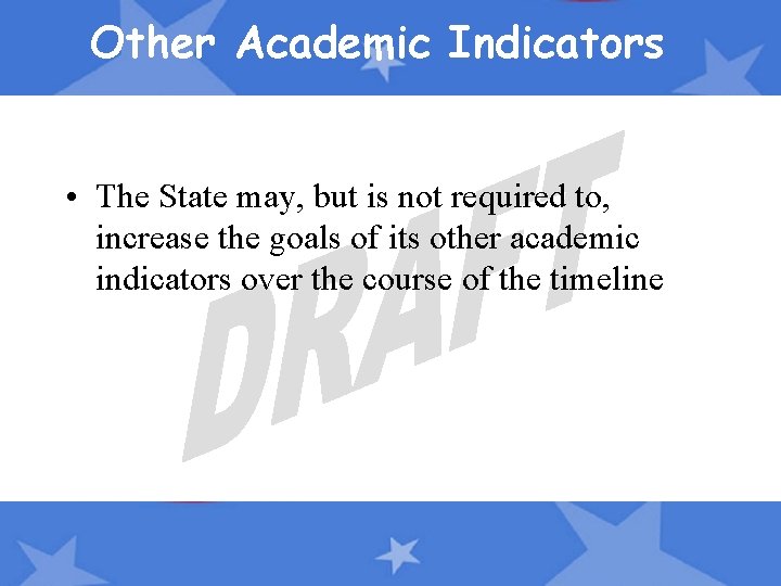 Other Academic Indicators • The State may, but is not required to, increase the