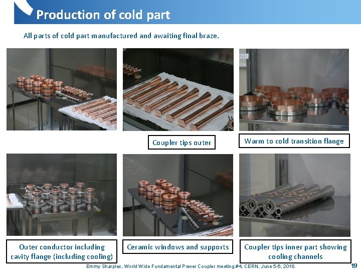 Production of cold part All parts of cold part manufactured and awaiting final braze.