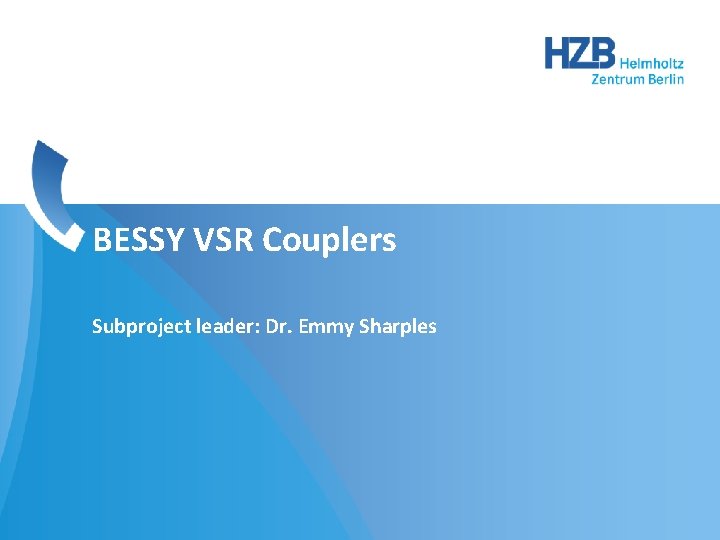 BESSY VSR Couplers Subproject leader: Dr. Emmy Sharples 