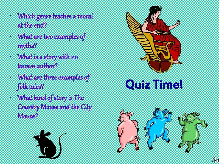  • Which genre teaches a moral at the end? • What are two