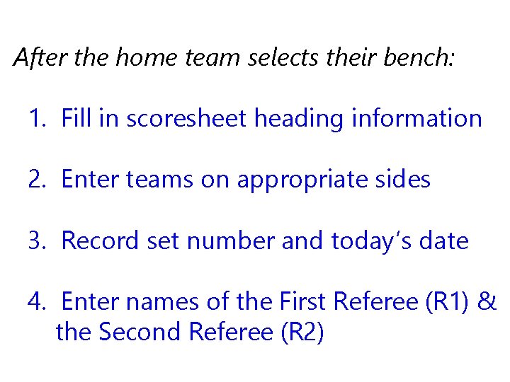 After the home team selects their bench: 1. Fill in scoresheet heading information 2.