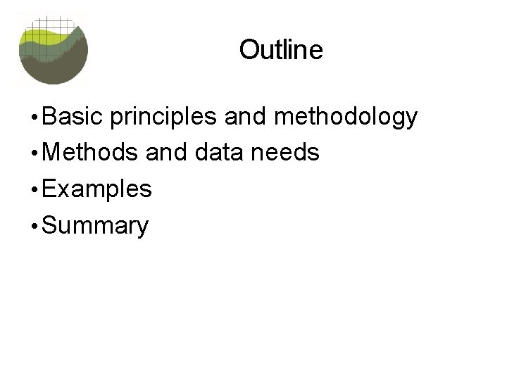 Outline • Basic principles and methodology • Methods and data needs • Examples •