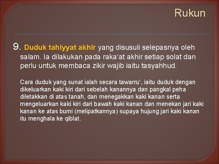 Rukun 9. Duduk tahiyyat akhir yang disusuli selepasnya oleh salam. Ia dilakukan pada raka‘at