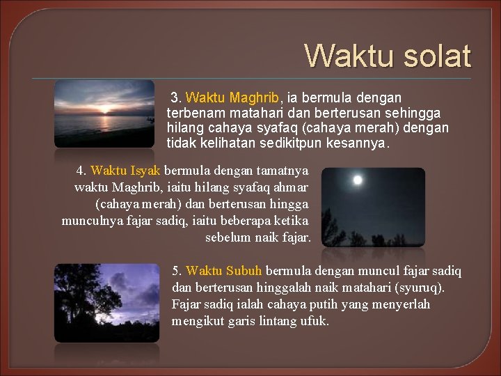 Waktu solat 3. Waktu Maghrib, ia bermula dengan terbenam matahari dan berterusan sehingga hilang