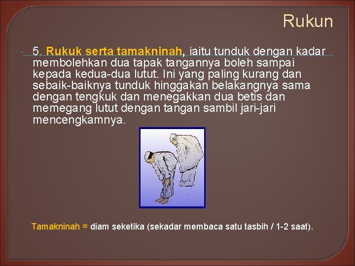Rukun 5. Rukuk serta tamakninah, iaitu tunduk dengan kadar membolehkan dua tapak tangannya boleh