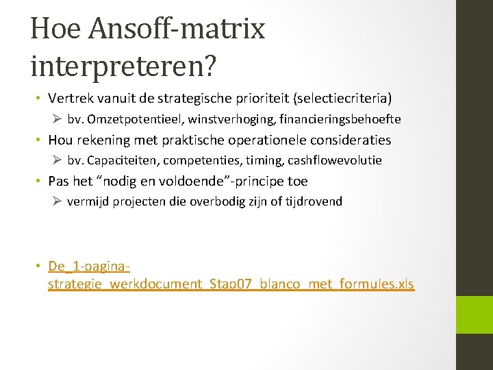 Hoe Ansoff-matrix interpreteren? • Vertrek vanuit de strategische prioriteit (selectiecriteria) Ø bv. Omzetpotentieel, winstverhoging,