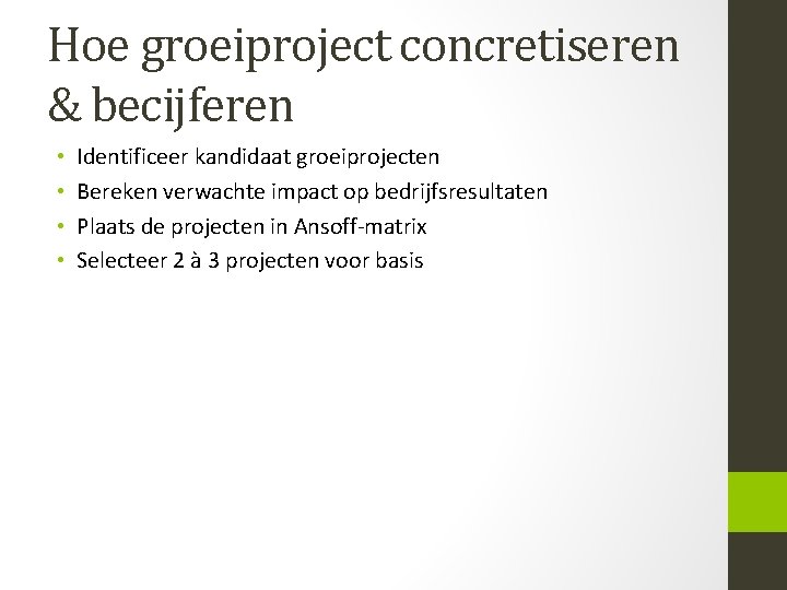 Hoe groeiproject concretiseren & becijferen • • Identificeer kandidaat groeiprojecten Bereken verwachte impact op