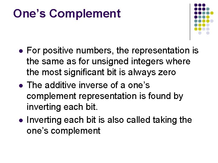 One’s Complement l l l For positive numbers, the representation is the same as