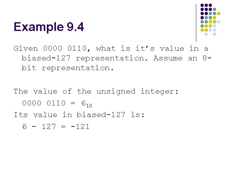 Example 9. 4 Given 0000 0110, what is it’s value in a biased-127 representation.