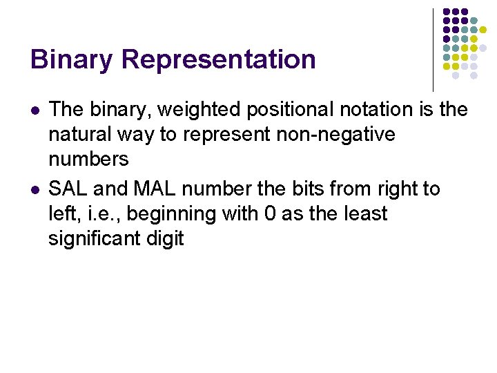 Binary Representation l l The binary, weighted positional notation is the natural way to