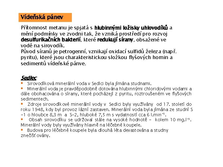 Vídeňská pánev Přítomnost metanu je spjatá s hlubinnými ložisky uhlovodíků a mění podmínky ve