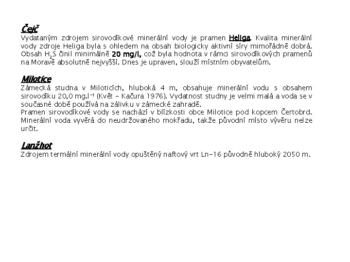 Čejč Vydataným zdrojem sirovodíkové minerální vody je pramen Heliga. Kvalita minerální vody zdroje Heliga