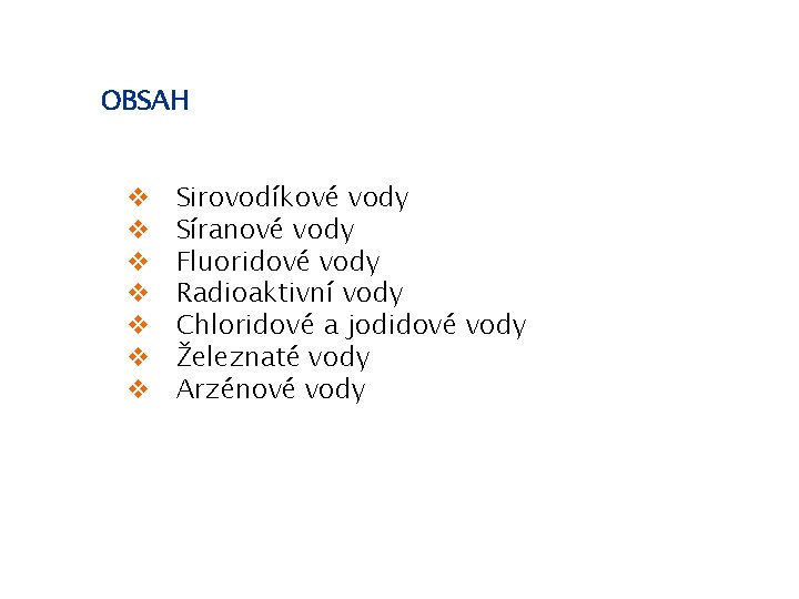 OBSAH v v v v Sirovodíkové vody Síranové vody Fluoridové vody Radioaktivní vody Chloridové