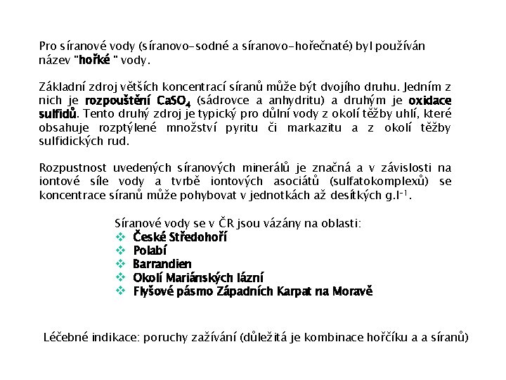 Pro síranové vody (síranovo-sodné a síranovo-hořečnaté) byl používán název "hořké " vody. Základní zdroj
