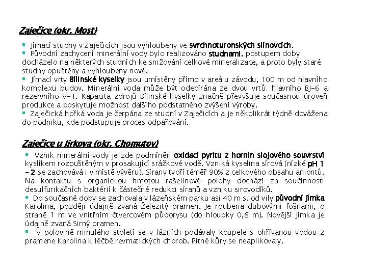 Zaječice (okr. Most) § Jímací studny v Zaječicích jsou vyhloubeny ve svrchnoturonských slínovcích. §