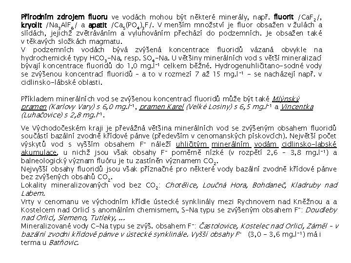 Přírodním zdrojem fluoru ve vodách mohou být některé minerály, např. fluorit /Ca. F 2/,