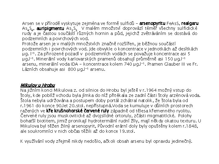 Arsen se v přírodě vyskytuje zejména ve formě sulfidů - arsenopyritu Fe. As. S,